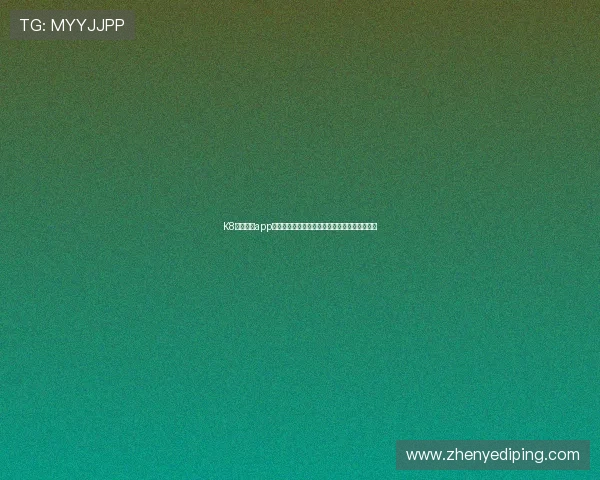 K8凯发官网app下载官方最新版,畅享丰富多彩的线上娱乐体验 K8凯发官网app下载官方最新版,畅享丰富多彩的线上娱乐体验